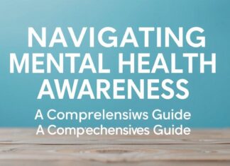 Navigating Mental Health Awareness: A Comprehensive Guide Navigating Mental Health Awareness: A Comprehensive Guide
